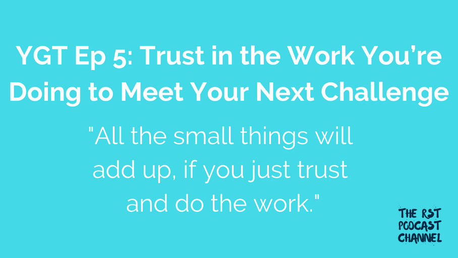 YGT 5: Trust in the Work You’re Doing to Meet Your Next Challenge