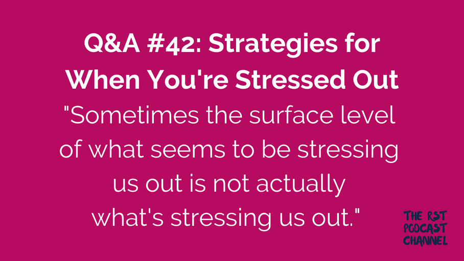 Q&A #42: Strategies for When You’re Stressed Out