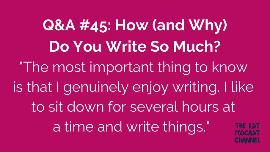 Q&A #45: How (and Why) Do You Write So Much?