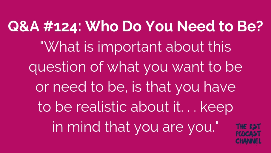 Q&A #124: Who Do You Need to Be?