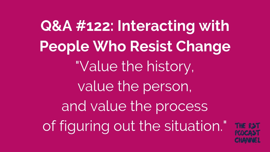 Q&A #122: Interacting with People Who Resist Change