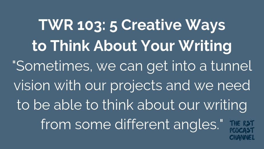 TWR 103: 5 Creative Ways to Think About Your Writing