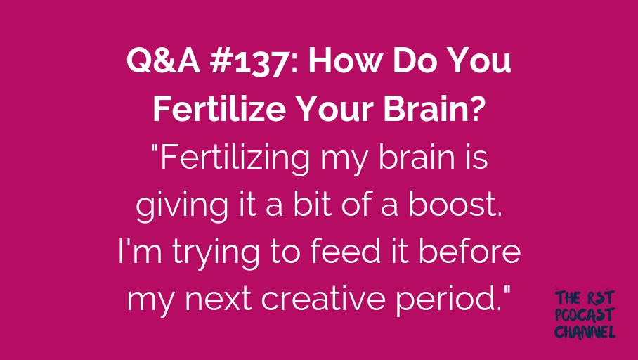 Q&A #137: How Do You Fertilize Your Brain?