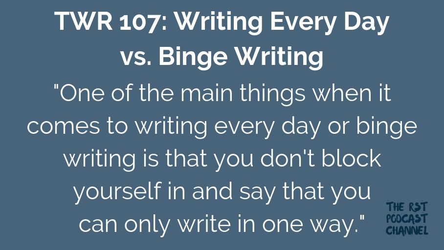 TWR 107: Writing Every Day vs. Binge Writing