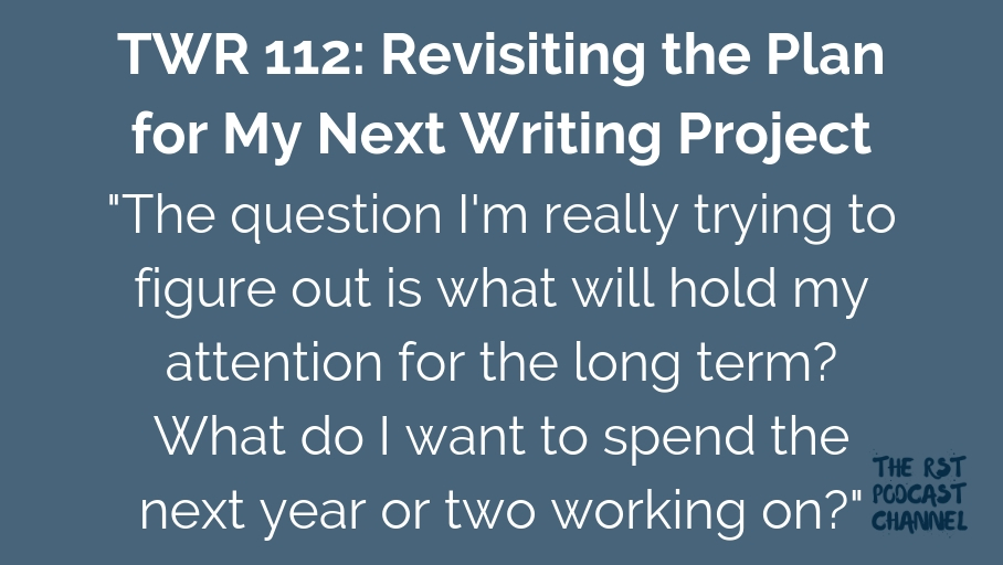 TWR 112: Revisiting the Plan for My Next Writing Project