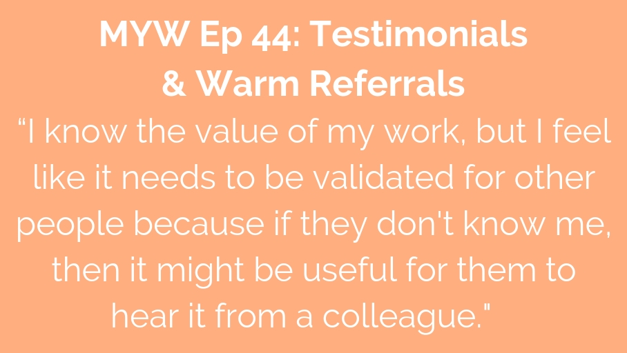 MYW 44: Testimonials & Warm Referrals